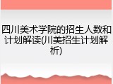 四川美术学院的招生人数和计划解读(川美招生计划解析)