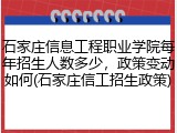石家庄信息工程职业学院每年招生人数多少，政策变动如何(石家庄信工招生政策)