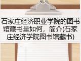 石家庄经济职业学院的图书馆藏书量如何，简介(石家庄经济学院图书馆藏书)