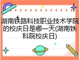湖南铁路科技职业技术学院的校庆日是哪一天(湖南铁科院校庆日)