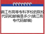 镇江市高等专科学校的院校代码和邮编是多少(镇江高专代码邮编)