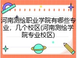 河南测绘职业学院有哪些专业，几个校区(河南测绘学院专业校区)