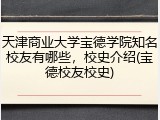 天津商业大学宝德学院知名校友有哪些，校史介绍(宝德校友校史)