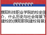 濮阳科技职业学院的校史简介，什么历史与社会背景下建校的(濮阳职院建校背景)