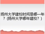 扬州大学建校时间是哪一年？(扬州大学哪年建校？)