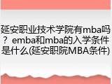 延安职业技术学院有mba吗？emba和mba的入学条件是什么(延安职院MBA条件)