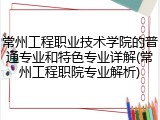 常州工程职业技术学院的普通专业和特色专业详解(常州工程职院专业解析)
