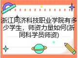 浙江同济科技职业学院有多少学生，师资力量如何(浙同科学员师资)