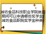 潍坊食品科技职业学院就读期间可以申请哪些奖学金(潍坊食品职院奖学金种类)