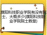 濮阳科技职业学院有没有院士，大概多少(濮阳科技职业学院院士数量)