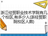浙江经贸职业技术学院有几个校区,有多少人(浙经贸职院校区人数)