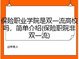 保险职业学院是双一流高校吗，简单介绍(保险职院非双一流)