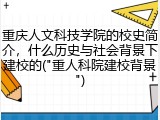 重庆人文科技学院的校史简介，什么历史与社会背景下建校的("重人科院建校背景")