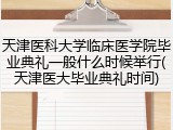 天津医科大学临床医学院毕业典礼一般什么时候举行(天津医大毕业典礼时间)