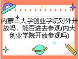 内蒙古大学创业学院对外开放吗，能否进去参观(内大创业学院开放参观吗)