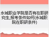 永城职业学院是否有在职研究生,报考条件如何(永城职院在职研条件)