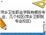 萍乡卫生职业学院有哪些专业，几个校区(萍乡卫职院专业校区)