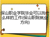 保山职业学院毕业可以找什么样的工作(保山职院就业方向)