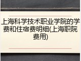 上海科学技术职业学院的学费和住宿费明细(上海职院费用)