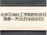 北京石油化工学院的校庆日是哪一天(北石化校庆日)