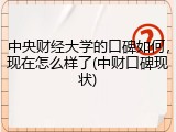 中央财经大学的口碑如何，现在怎么样了(中财口碑现状)