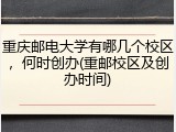 重庆邮电大学有哪几个校区，何时创办(重邮校区及创办时间)