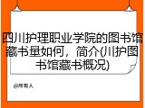 四川护理职业学院的图书馆藏书量如何，简介(川护图书馆藏书概况)