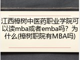 江西樟树中医药职业学院可以读mba或者emba吗？为什么(樟树职院有MBA吗)