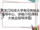 黑龙江科技大学有没有就业指导中心，详细介绍(黑科大就业指导详情)