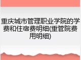 重庆城市管理职业学院的学费和住宿费明细(重管院费用明细)