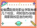 安徽国际商务职业学院有哪几个校区，何时创办(安徽商职院校区创办时间)