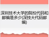深圳技术大学的院校代码和邮编是多少(深技大代码邮编)