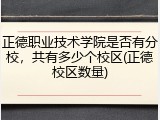 正德职业技术学院是否有分校，共有多少个校区(正德校区数量)