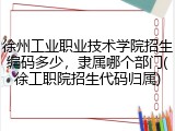 徐州工业职业技术学院招生编码多少，隶属哪个部门(徐工职院招生代码归属)