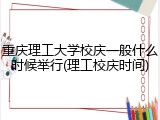 重庆理工大学校庆一般什么时候举行(理工校庆时间)