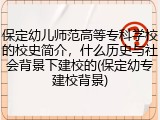 保定幼儿师范高等专科学校的校史简介，什么历史与社会背景下建校的(保定幼专建校背景)