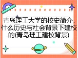 青岛理工大学的校史简介，什么历史与社会背景下建校的(青岛理工建校背景)