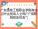广东信息工程职业学院有出过什么知名人士吗("广信职院知名校友")
