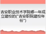 吉安职业技术学院哪一年成立建校的("吉安职院建校年份")