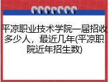 平凉职业技术学院一届招收多少人，最近几年(平凉职院近年招生数)