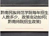 黔南民族师范学院每年招生人数多少，政策变动如何(黔南师院招生政策)