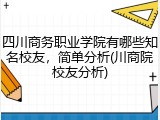 四川商务职业学院有哪些知名校友，简单分析(川商院校友分析)