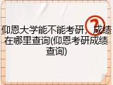 仰恩大学能不能考研，成绩在哪里查询(仰恩考研成绩查询)