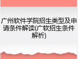 广州软件学院招生类型及申请条件解读(广软招生条件解析)