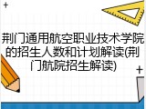荆门通用航空职业技术学院的招生人数和计划解读(荆门航院招生解读)