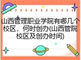 山西管理职业学院有哪几个校区，何时创办(山西管院校区及创办时间)