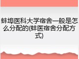 蚌埠医科大学宿舍一般是怎么分配的(蚌医宿舍分配方式)