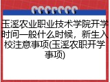 玉溪农业职业技术学院开学时间一般什么时候，新生入校注意事项(玉溪农职开学事项)