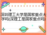 深圳理工大学是国家重点大学吗(深理工是国家重点吗)