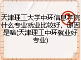 天津理工大学中环信息学院什么专业就业比较好，原因是啥(天津理工中环就业好专业)